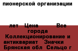 1.1)  пионерской организации 40 лет › Цена ­ 249 - Все города Коллекционирование и антиквариат » Значки   . Брянская обл.,Сельцо г.